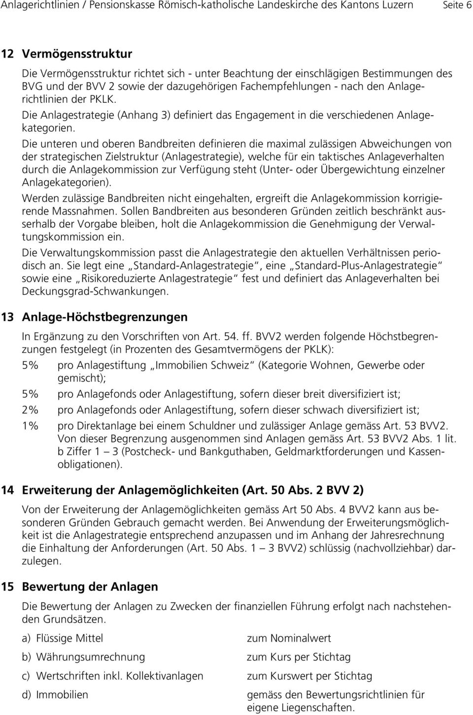 Die unteren und oberen Bandbreiten definieren die maximal zulässigen Abweichungen von der strategischen Zielstruktur (Anlagestrategie), welche für ein taktisches Anlageverhalten durch die