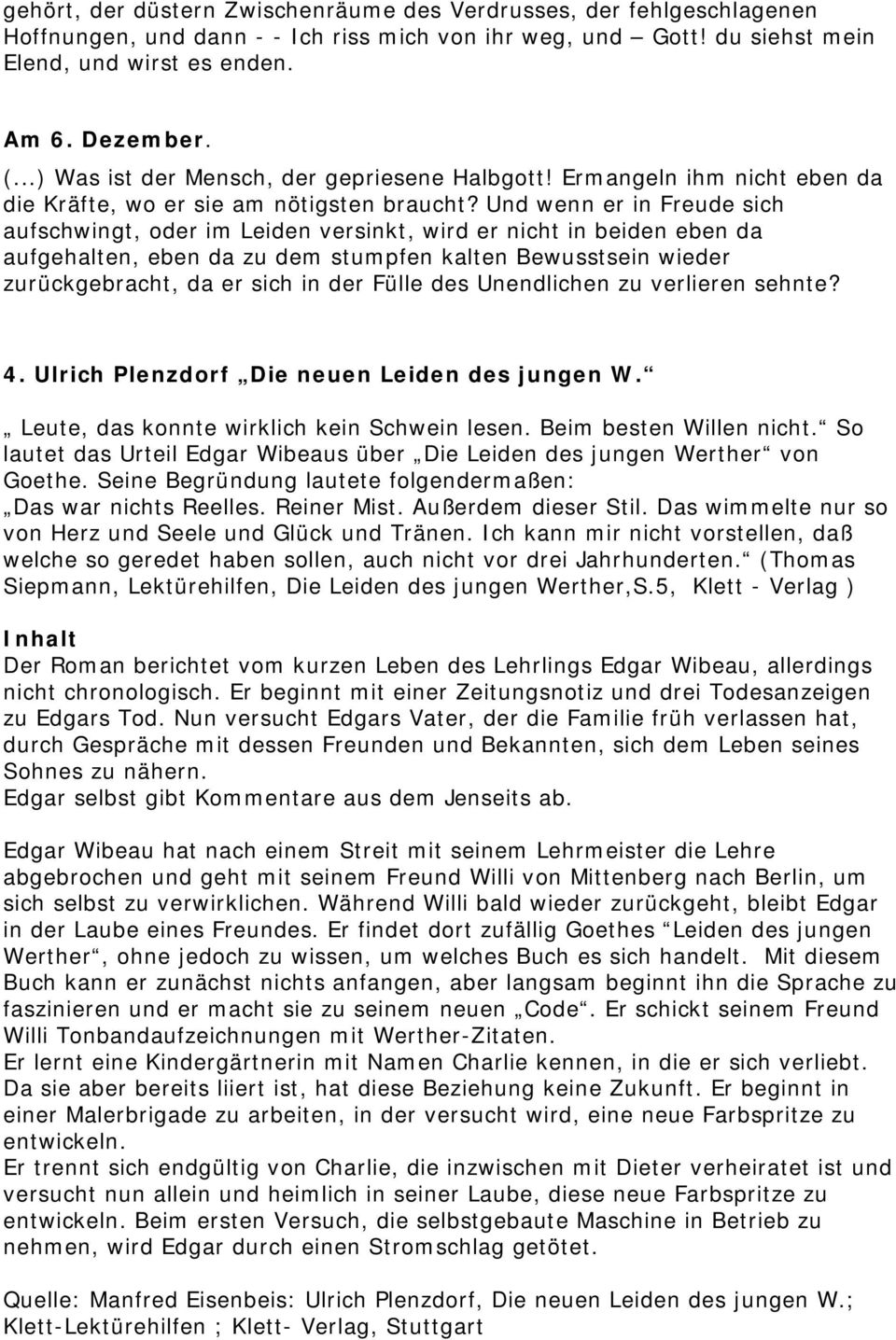 Und wenn er in Freude sich aufschwingt, oder im Leiden versinkt, wird er nicht in beiden eben da aufgehalten, eben da zu dem stumpfen kalten Bewusstsein wieder zurückgebracht, da er sich in der Fülle