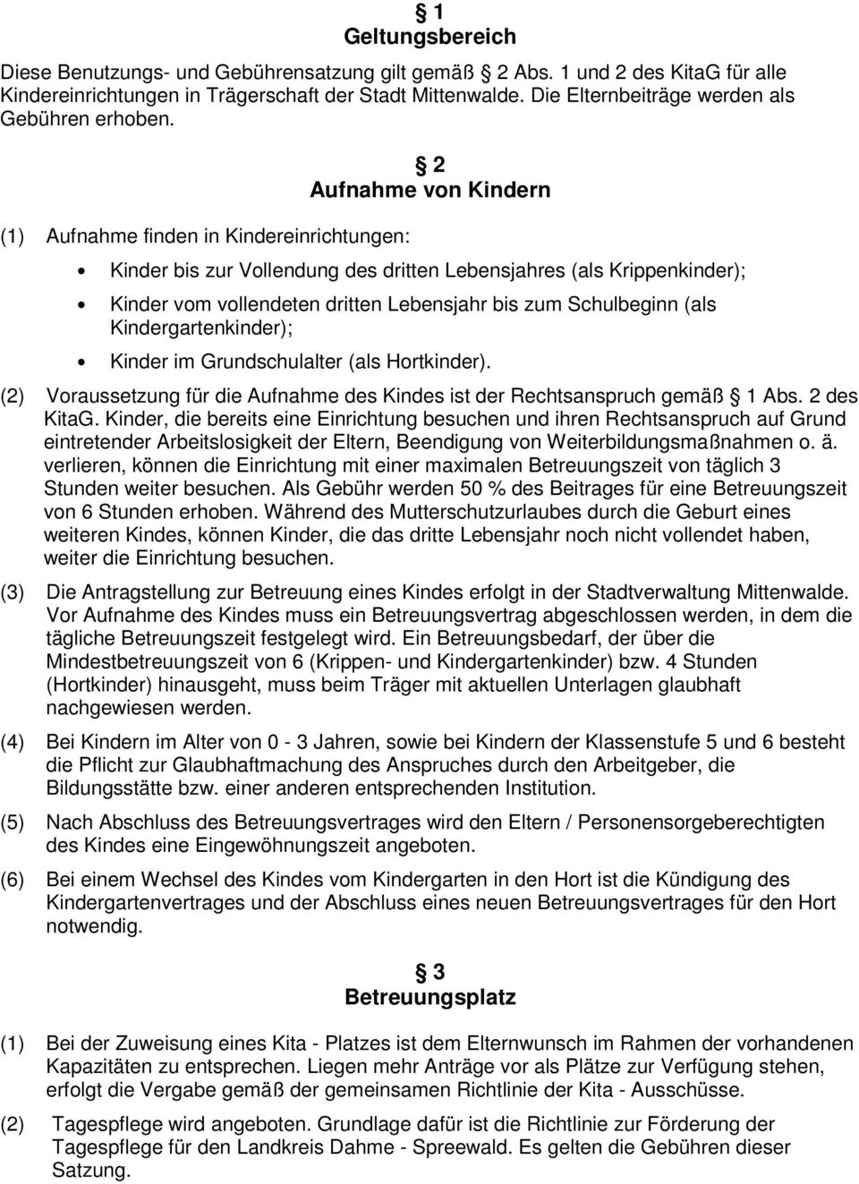 (1) Aufnahme finden in Kindereinrichtungen: 2 Aufnahme von Kindern Kinder bis zur Vollendung des dritten Lebensjahres (als Krippenkinder); Kinder vom vollendeten dritten Lebensjahr bis zum