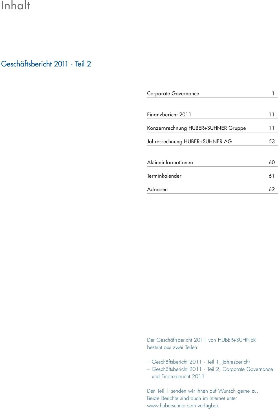 HUBER+SUHNER besteht aus zwei Teilen: Geschäftsbericht 2011 Teil 1, Jahresbericht Geschäftsbericht 2011 Teil 2, Corporate