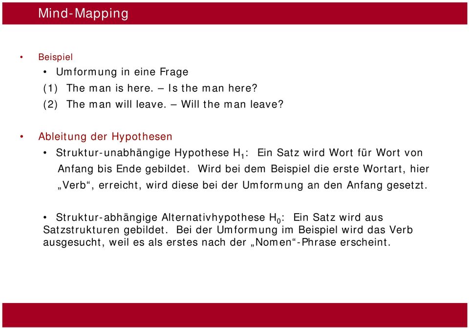 Wird bei dem Beispiel die erste Wortart, hier Verb, erreicht, wird diese bei der Umformung an den Anfang gesetzt.