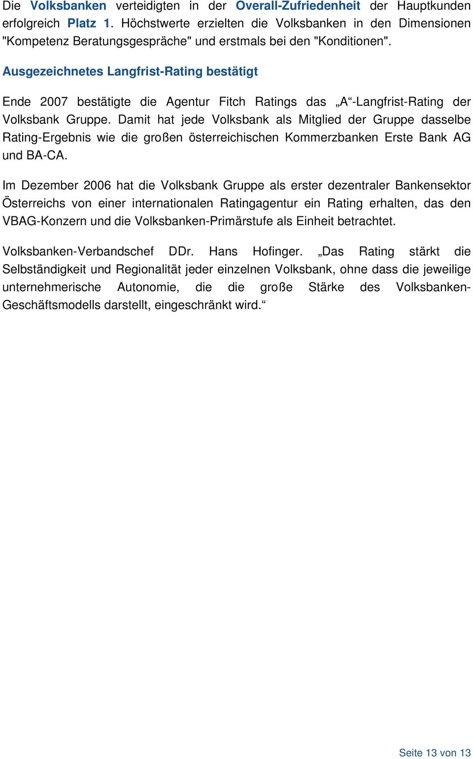 Ausgezeichnetes Langfrist-Rating bestätigt Ende 2007 bestätigte die Agentur Fitch Ratings das A -Langfrist-Rating der Volksbank Gruppe.