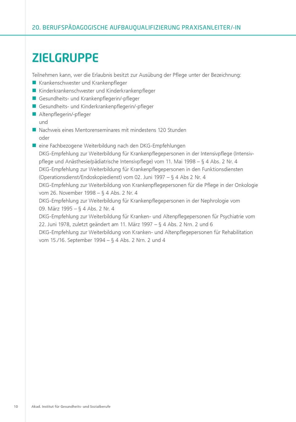 Weiterbildung nach den DKG-Empfehlungen DKG-Empfehlung zur Weiterbildung für Krankenpflegepersonen in der Intensivpflege (Intensivpflege und Anästhesie/pädiatrische Intensivpflege) vom 11.