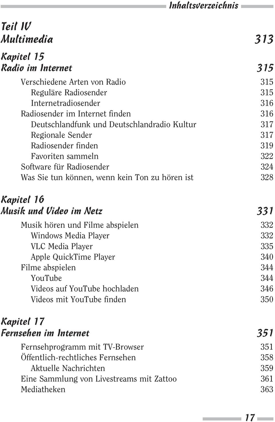 Kapitel 16 Musik und Video im Netz 331 Musik hören und Filme abspielen 332 Windows Media Player 332 VLC Media Player 335 Apple QuickTime Player 340 Filme abspielen 344 YouTube 344 Videos auf YouTube