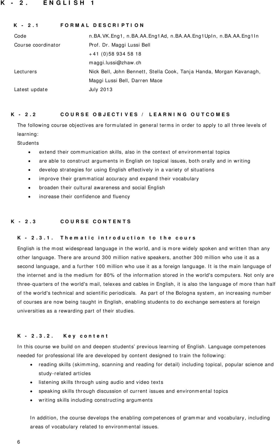 2 COURSE OBJECTIVES / LEARNING OUTCOMES The following course objectives are formulated in general terms in order to apply to all three levels of learning: Students extend their communication skills,