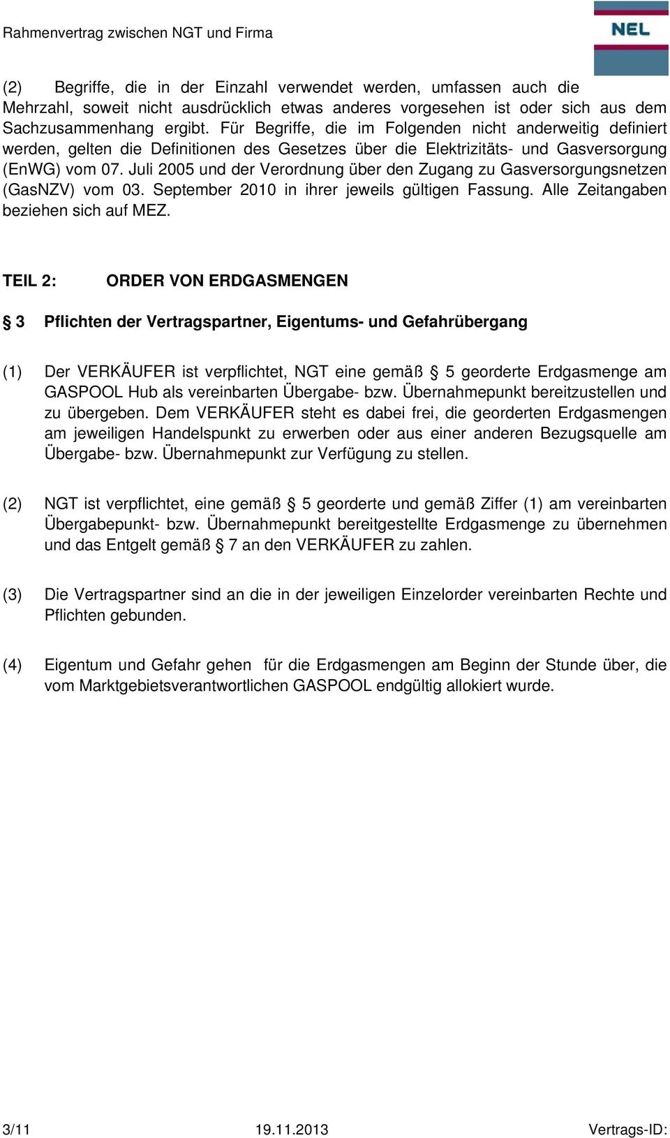 Juli 2005 und der Verordnung über den Zugang zu Gasversorgungsnetzen (GasNZV) vom 03. September 2010 in ihrer jeweils gültigen Fassung. Alle Zeitangaben beziehen sich auf MEZ.