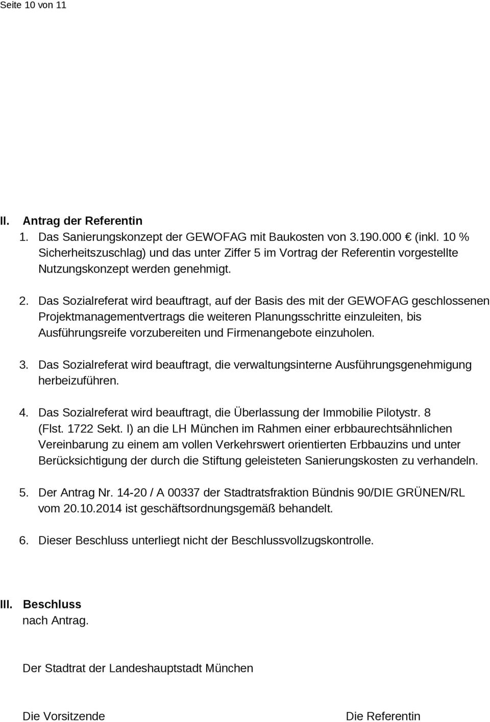 Das Sozialreferat wird beauftragt, auf der Basis des mit der GEWOFAG geschlossenen Projektmanagementvertrags die weiteren Planungsschritte einzuleiten, bis Ausführungsreife vorzubereiten und