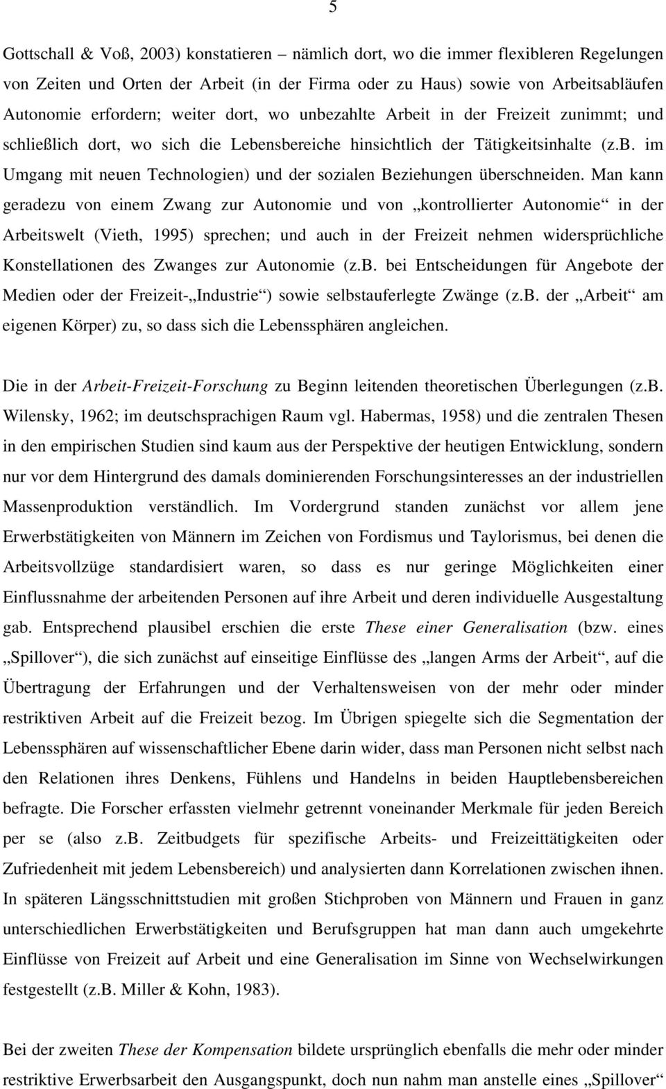 Man kann geradezu von einem Zwang zur Autonomie und von kontrollierter Autonomie in der Arbeitswelt (Vieth, 1995) sprechen; und auch in der Freizeit nehmen widersprüchliche Konstellationen des