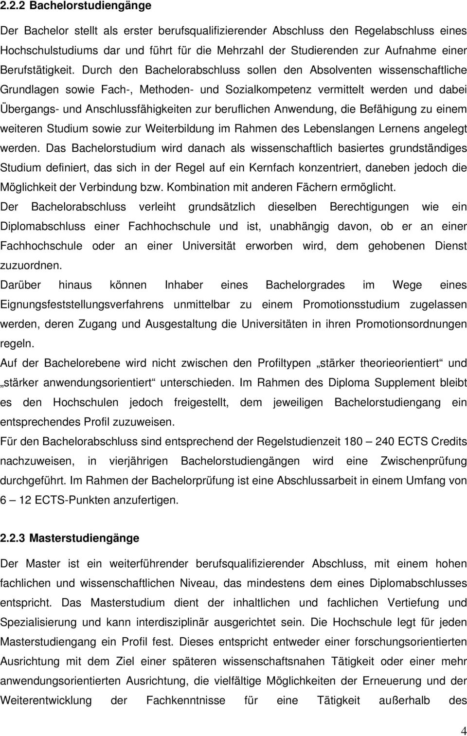 Durch den Bachelorabschluss sollen den Absolventen wissenschaftliche Grundlagen sowie Fach-, Methoden- und Sozialkompetenz vermittelt werden und dabei Übergangs- und Anschlussfähigkeiten zur