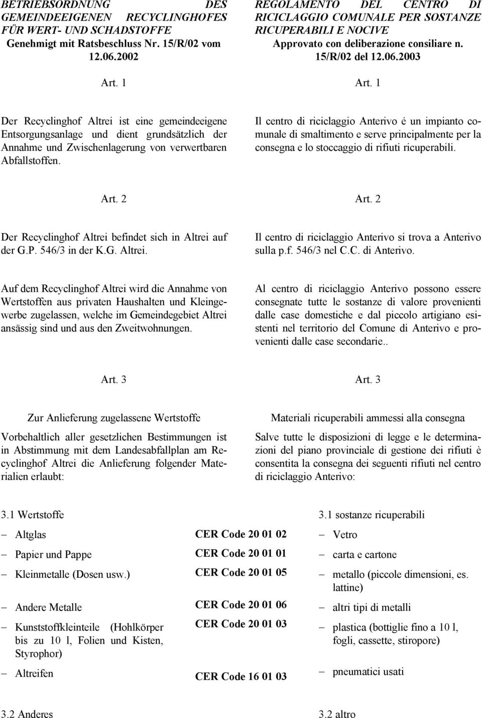 1 Der Recyclinghof Altrei ist eine gemeindeeigene Entsorgungsanlage und dient grundsätzlich der Annahme und Zwischenlagerung von verwertbaren Abfallstoffen.