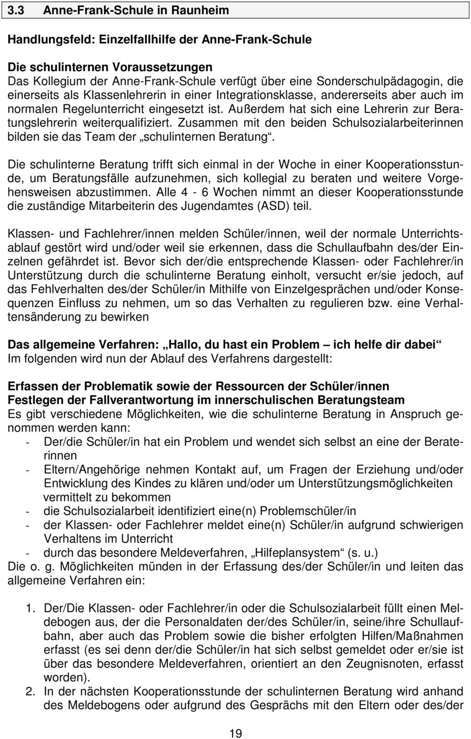 Außerdem hat sich eine Lehrerin zur Beratungslehrerin weiterqualifiziert. Zusammen mit den beiden Schulsozialarbeiterinnen bilden sie das Team der schulinternen Beratung.