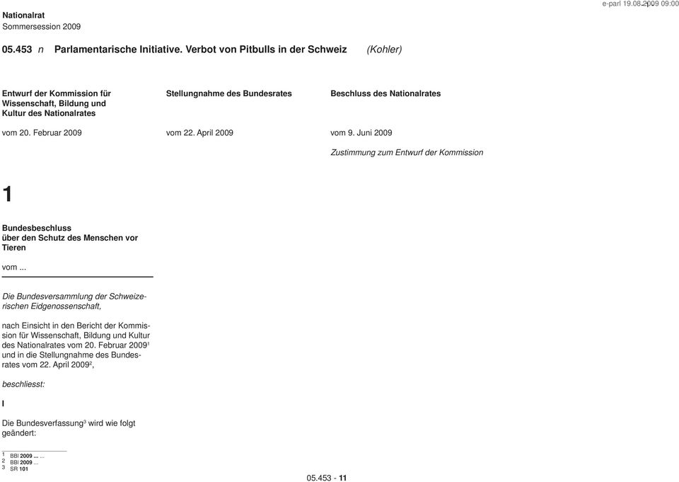 April 009 Beschluss des es vom 9. Juni 009 Zustimmung zum Entwurf der Kommission Bundesbeschluss über den Schutz des Menschen vor Tieren vom.