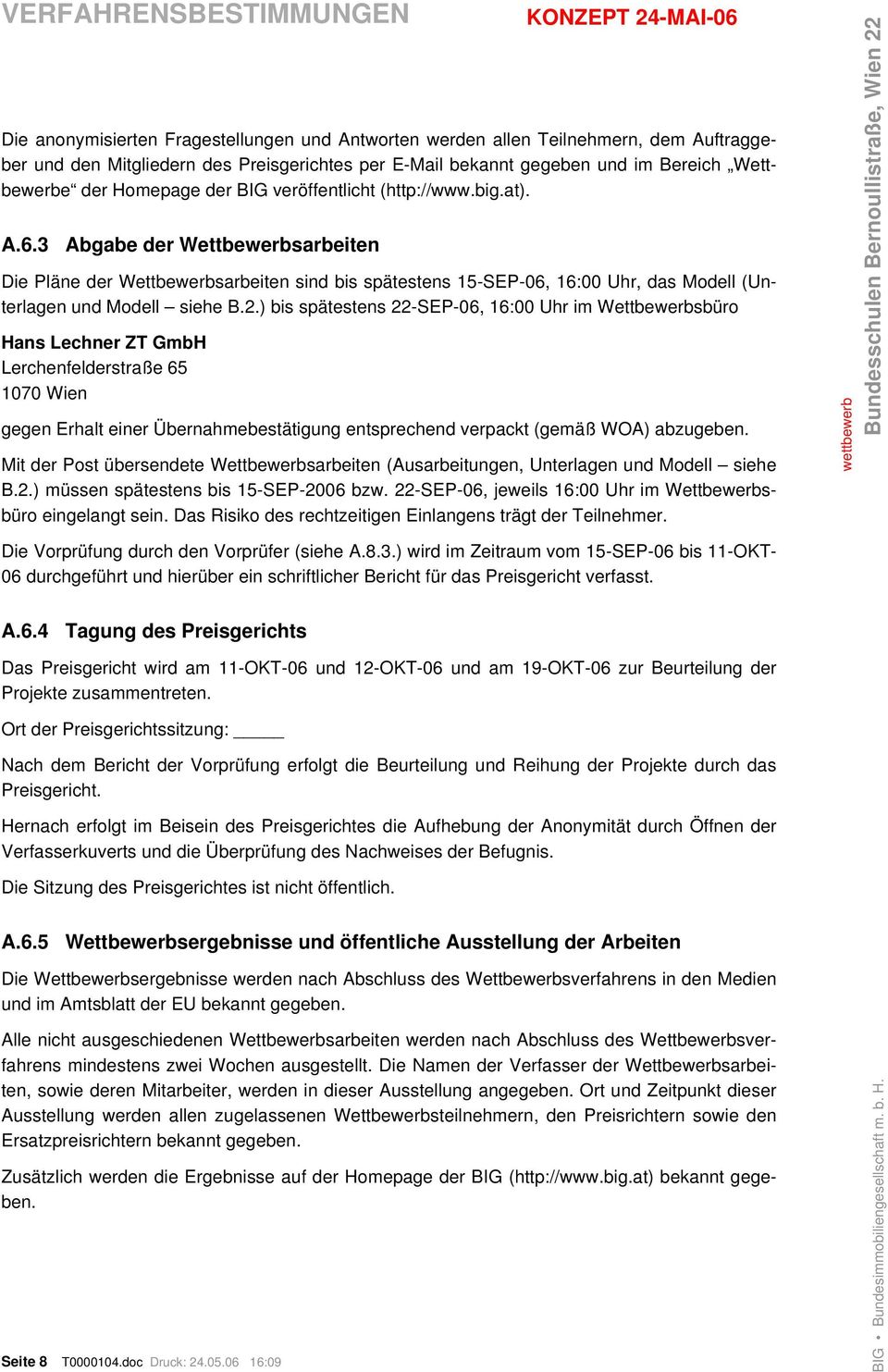 2.) bis spätestens 22-SEP-06, 16:00 Uhr im Wettbewerbsbüro Hans Lechner ZT GmbH Lerchenfelderstraße 65 1070 Wien gegen Erhalt einer Übernahmebestätigung entsprechend verpackt (gemäß WOA) abzugeben.