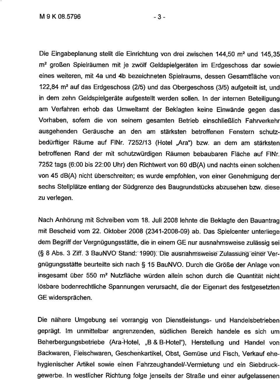 bezeichneten Spielraums, dessen Gesamtfläche von 122,84 m 2 auf das Erdgeschoss (2/5) und das Obergeschoss (3/5) aufgeteilt ist, und in dem zehn Geldspielgeräte aufgestellt werden sollen.