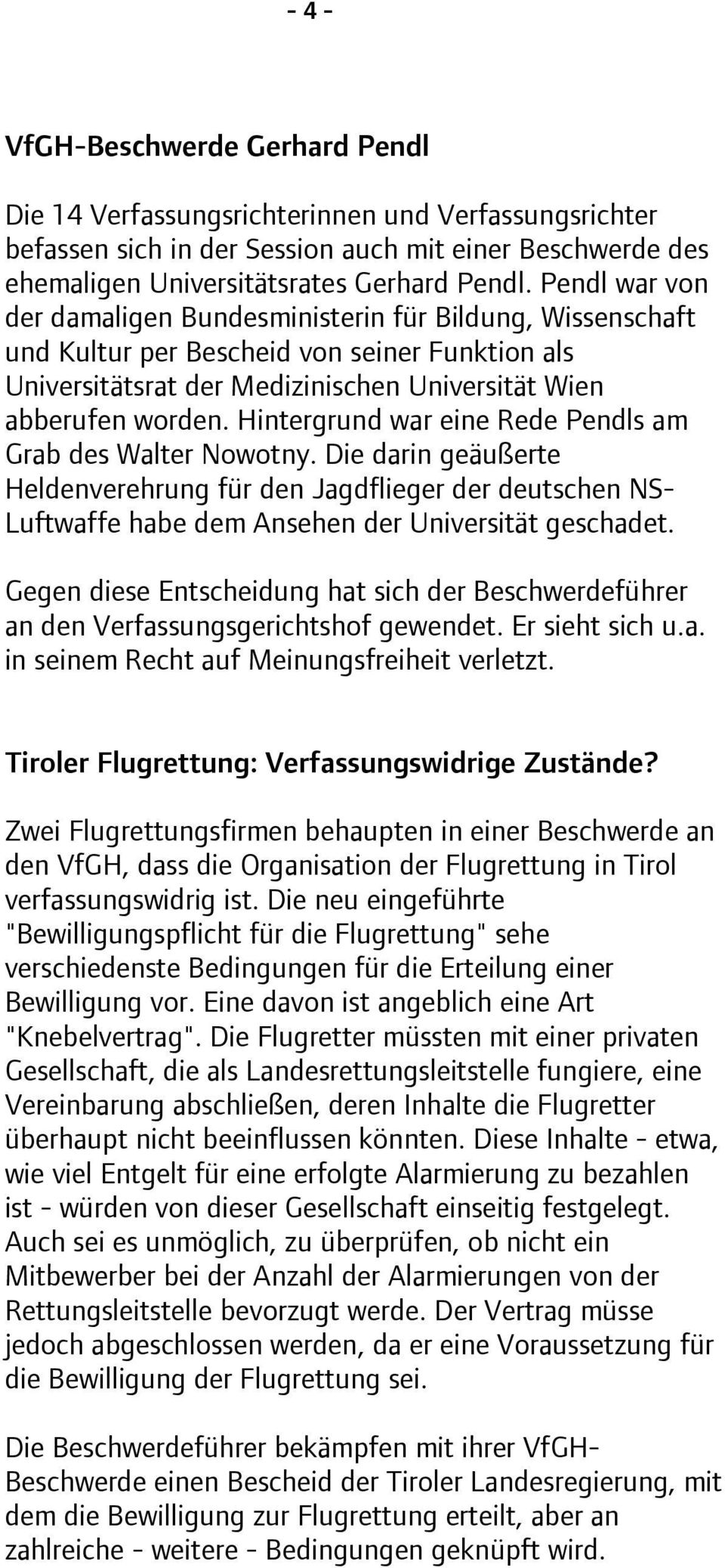 Hintergrund war eine Rede Pendls am Grab des Walter Nowotny. Die darin geäußerte Heldenverehrung für den Jagdflieger der deutschen NS- Luftwaffe habe dem Ansehen der Universität geschadet.