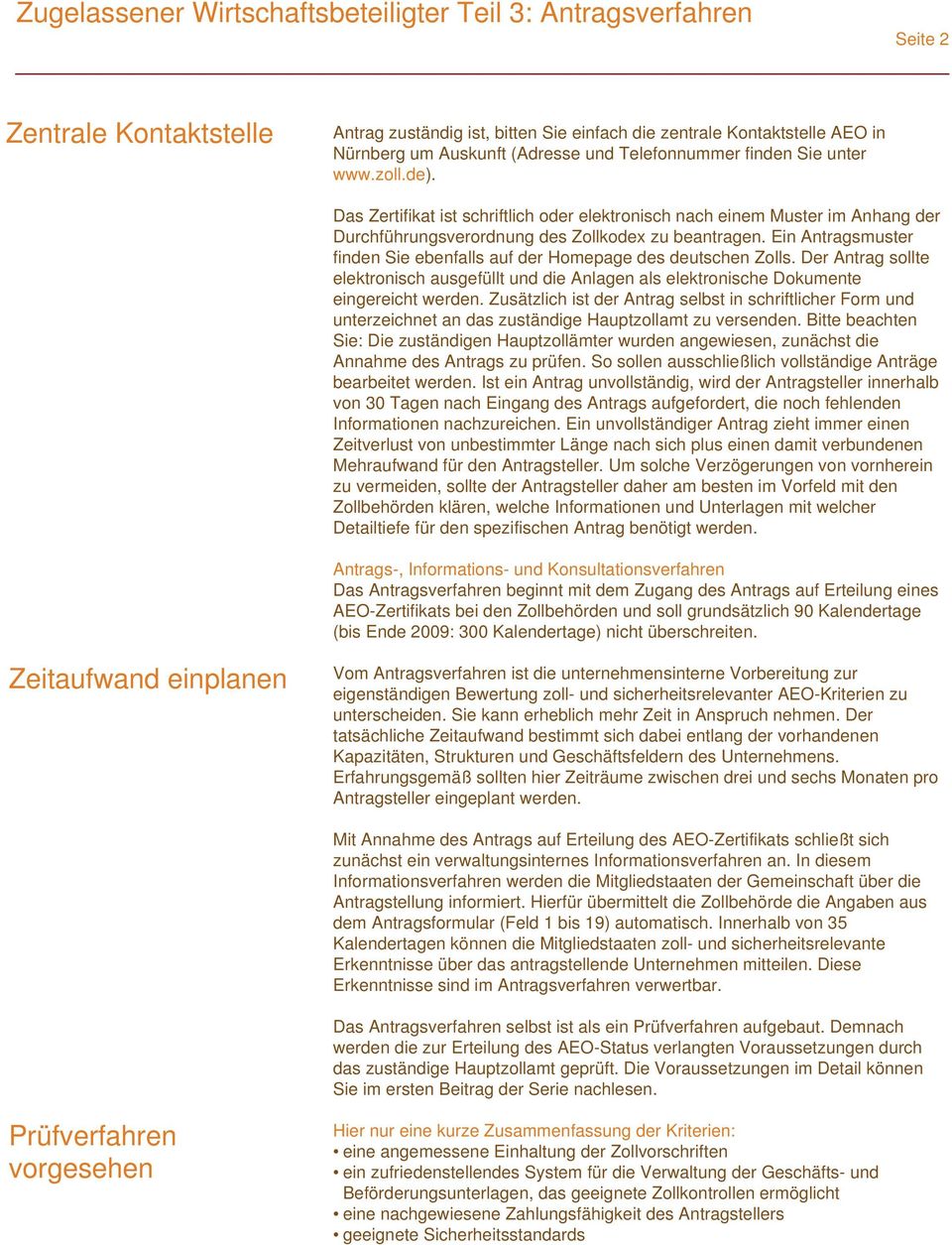 Ein Antragsmuster finden Sie ebenfalls auf der Homepage des deutschen Zolls. Der Antrag sollte elektronisch ausgefüllt und die Anlagen als elektronische Dokumente eingereicht werden.