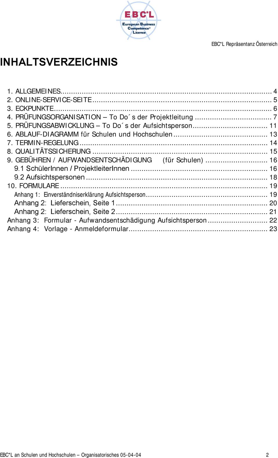 GEBÜHREN / AUFWANDSENTSCHÄDIGUNG (für Schulen)... 16 9.1 SchülerInnen / ProjektleiterInnen... 16 9.2 Aufsichtspersonen... 18 10. FORMULARE.