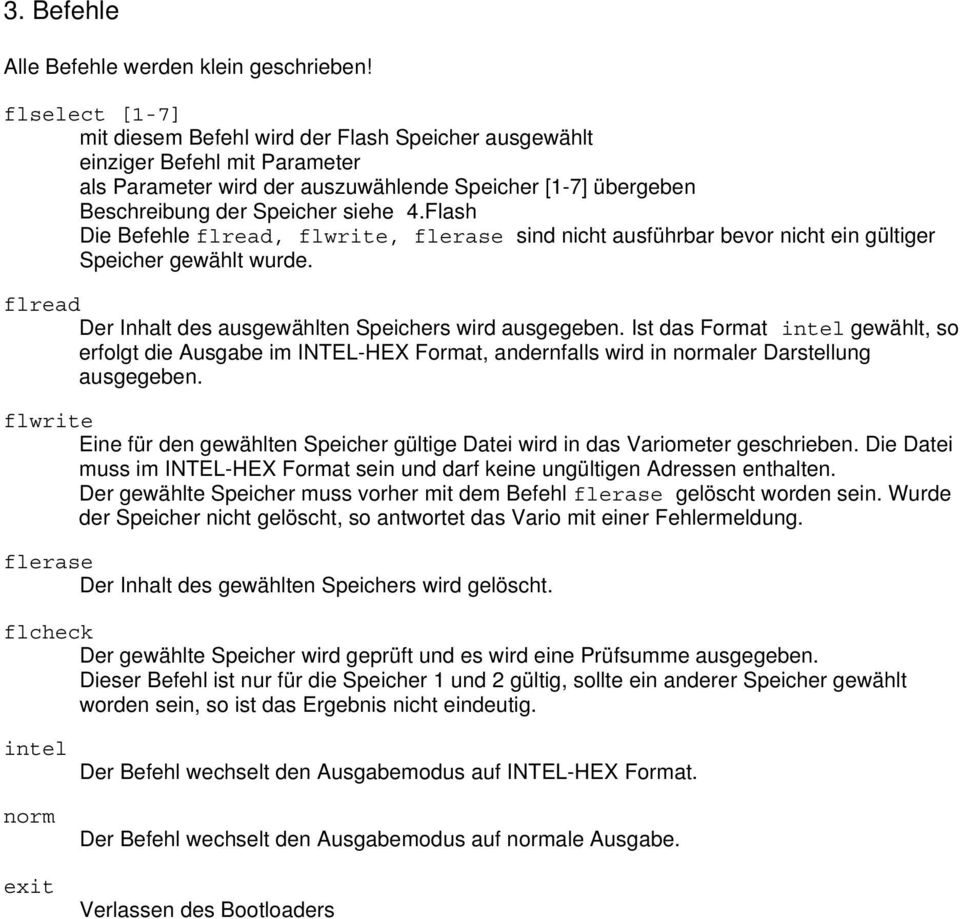 Flash Die Befehle flread, flwrite, flerase sind nicht ausführbar bevor nicht ein gültiger Speicher gewählt wurde. flread Der Inhalt des ausgewählten Speichers wird ausgegeben.