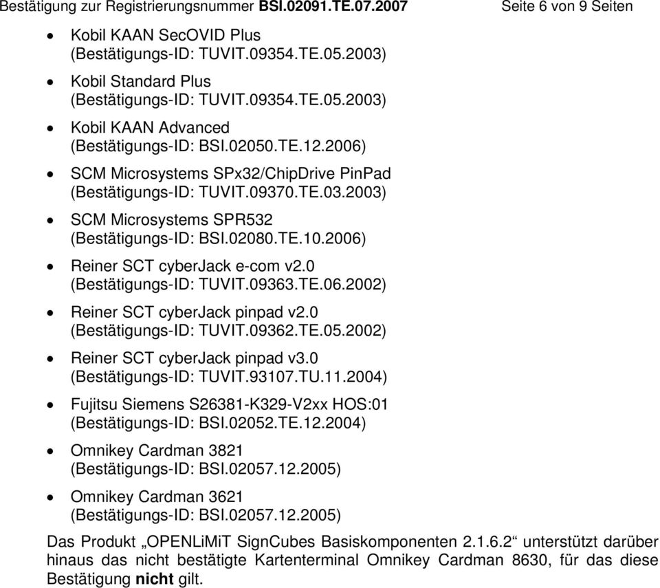 0 (Bestätigungs-ID: TUVIT.09363.TE.06.2002) Reiner SCT cyberjack pinpad v2.0 (Bestätigungs-ID: TUVIT.09362.TE.05.2002) Reiner SCT cyberjack pinpad v3.0 (Bestätigungs-ID: TUVIT.93107.TU.11.