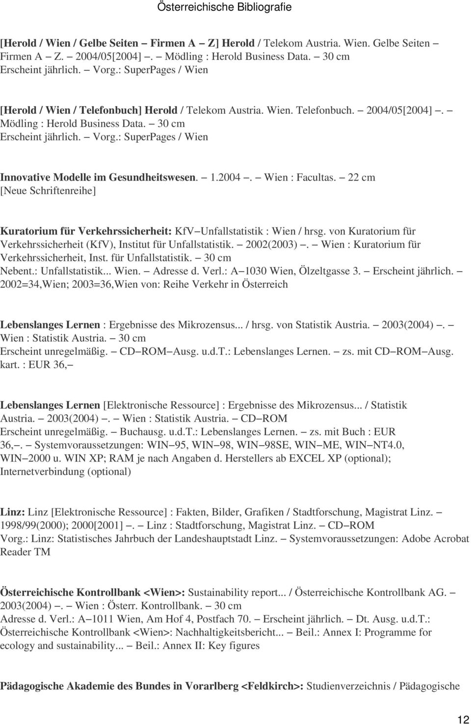 : SuperPages / Wien Innovative Modelle im Gesundheitswesen. 1.2004. Wien : Facultas. 22 cm [Neue Schriftenreihe] Kuratorium für Verkehrssicherheit: KfV Unfallstatistik : Wien / hrsg.