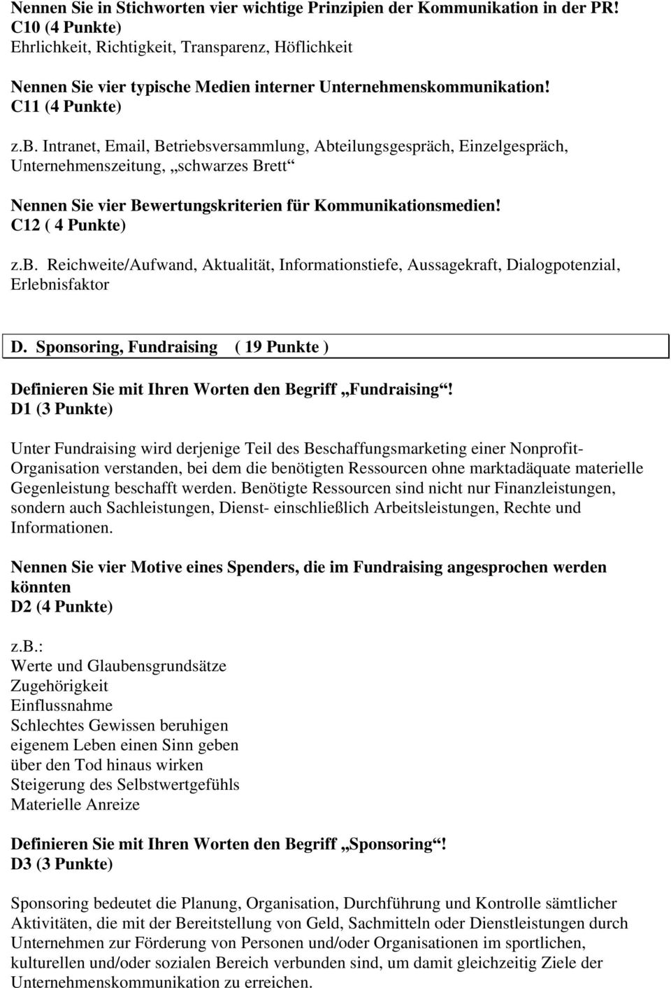 Intranet, Email, Betriebsversammlung, Abteilungsgespräch, Einzelgespräch, Unternehmenszeitung, schwarzes Brett Nennen Sie vier Bewertungskriterien für Kommunikationsmedien! C12 ( 4 Punkte) z.b. Reichweite/Aufwand, Aktualität, Informationstiefe, Aussagekraft, Dialogpotenzial, Erlebnisfaktor D.