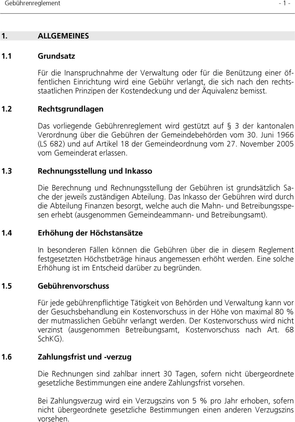 der Äquivalenz bemisst. 1.2 Rechtsgrundlagen Das vorliegende Gebührenreglement wird gestützt auf 3 der kantonalen Verordnung über die Gebühren der Gemeindebehörden vom 30.