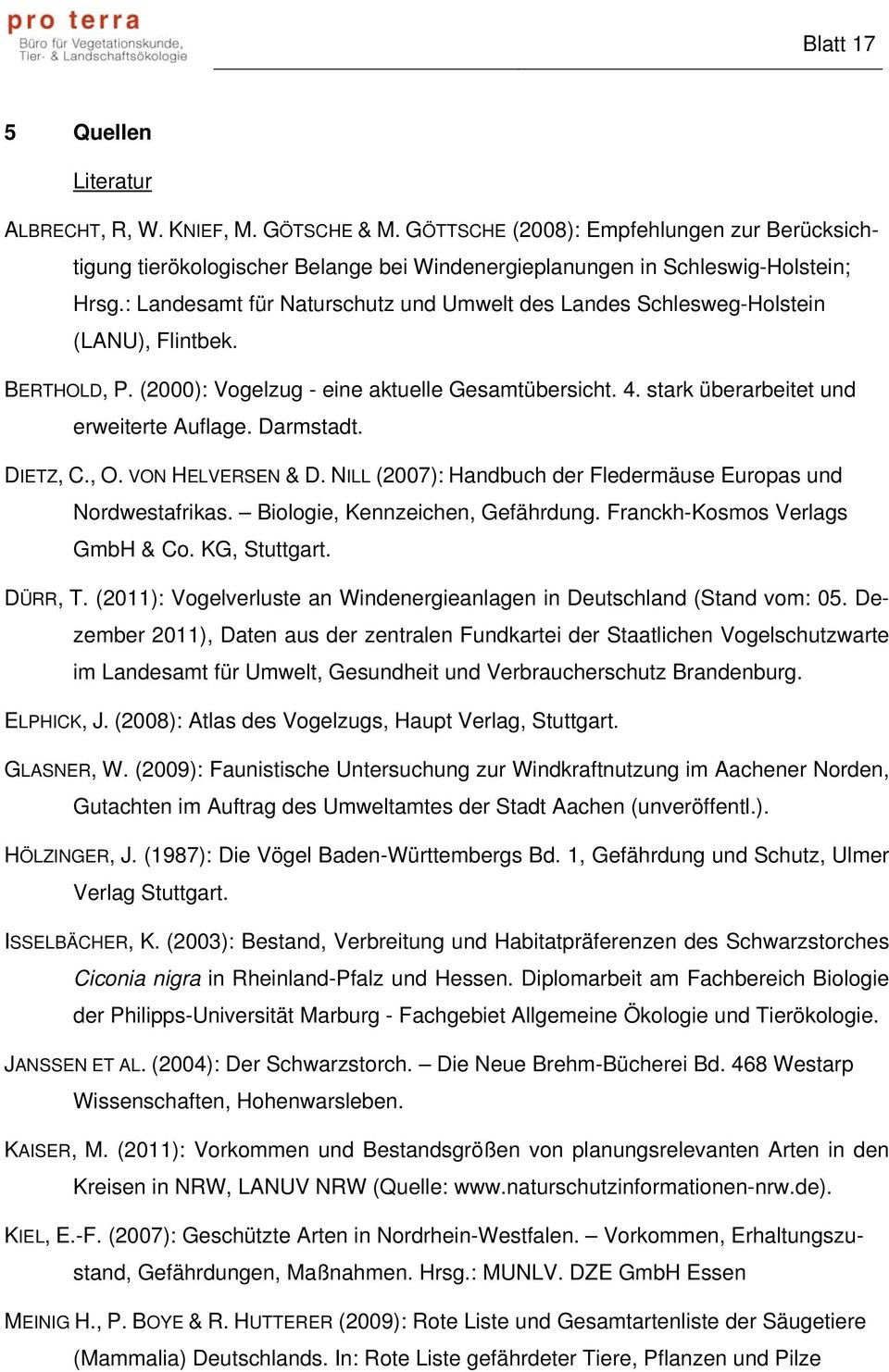 Darmstadt. DIETZ, C., O. VON HELVERSEN & D. NILL (2007): Handbuch der Fledermäuse Europas und Nordwestafrikas. Biologie, Kennzeichen, Gefährdung. Franckh-Kosmos Verlags GmbH & Co. KG, Stuttgart.