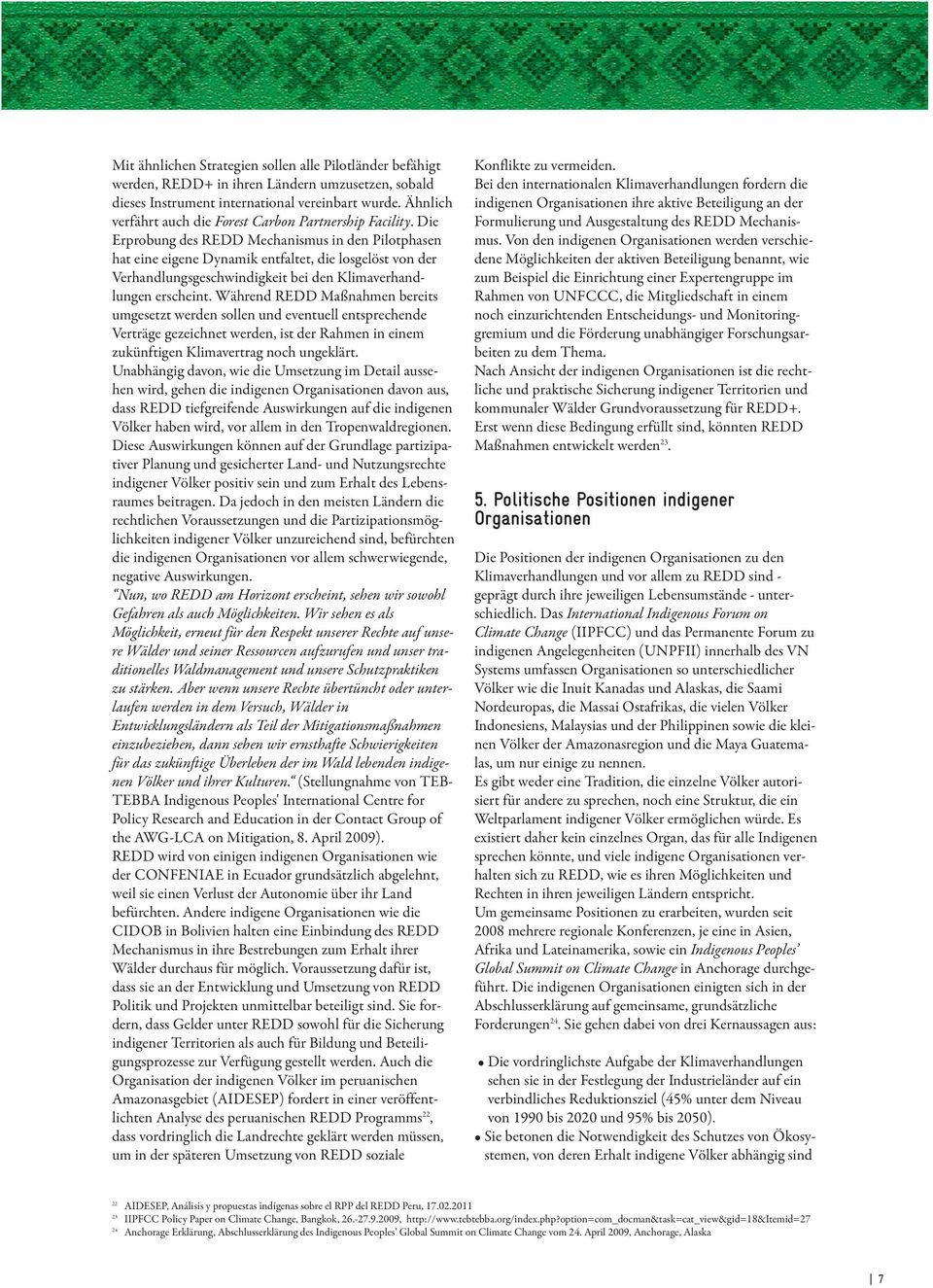 Die Erprobung des REDD Mechanismus in den Pilotphasen hat eine eigene Dynamik entfaltet, die losgelöst von der Verhandlungsgeschwindigkeit bei den Klimaverhand - lungen erscheint.