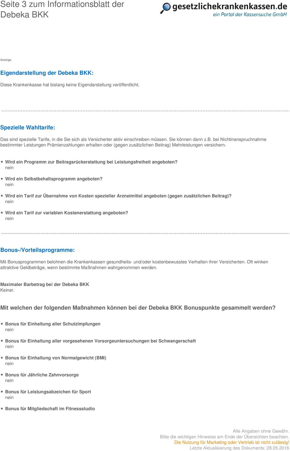 n müssen. Sie können dann z.b. bei Nichtinanspruchnahme bestimmter Leistungen Prämienzahlungen erhalten oder (gegen zusätzlichen Beitrag) Mehrleistungen versichern.