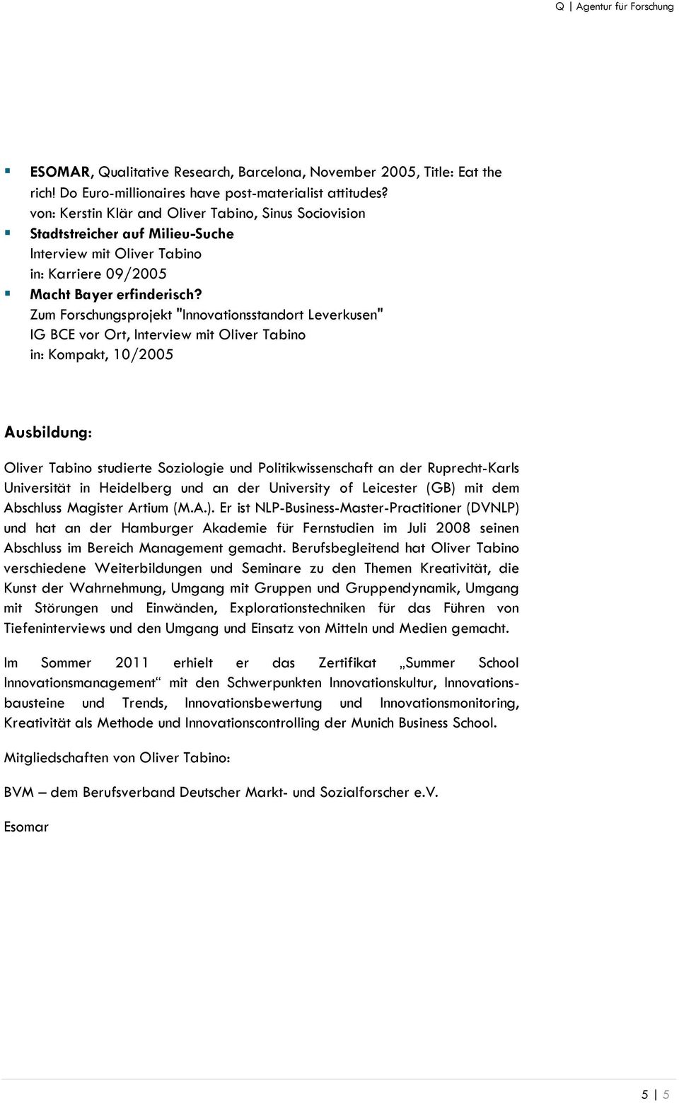 Zum Forschungsprojekt "Innovationsstandort Leverkusen" IG BCE vor Ort, Interview mit Oliver Tabino in: Kompakt, 10/2005 Ausbildung: Oliver Tabino studierte Soziologie und Politikwissenschaft an der