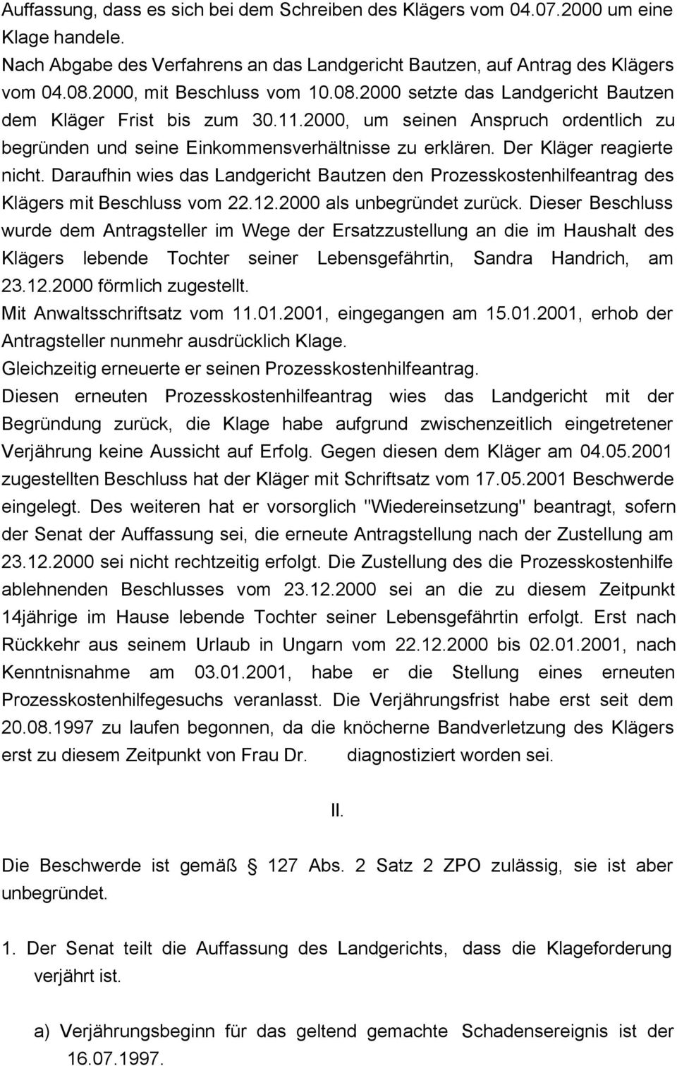 Der Kläger reagierte nicht. Daraufhin wies das Landgericht Bautzen den Prozesskostenhilfeantrag des Klägers mit Beschluss vom 22.12.2000 als unbegründet zurück.