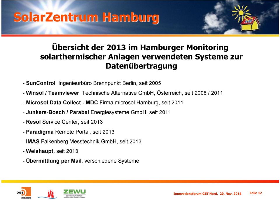Hamburg, seit 2011 - Junkers-Bosch / Parabel Energiesysteme GmbH, seit 2011 - Resol Service Center, seit 2013 - Paradigma Remote Portal, seit 2013 -