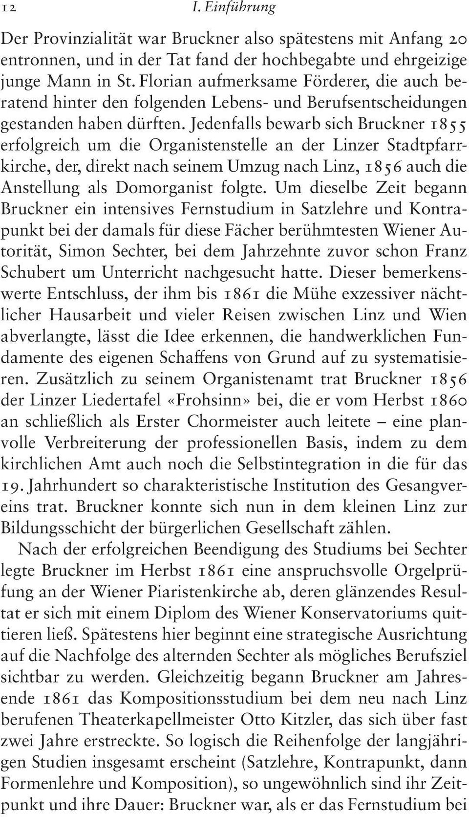 Jedenfalls bewarb sich Bruckner 1855 erfolgreich um die Organistenstelle an der Linzer Stadtpfarrkirche, der, direkt nach seinem Umzug nach Linz, 1856 auch die Anstellung als Domorganist folgte.