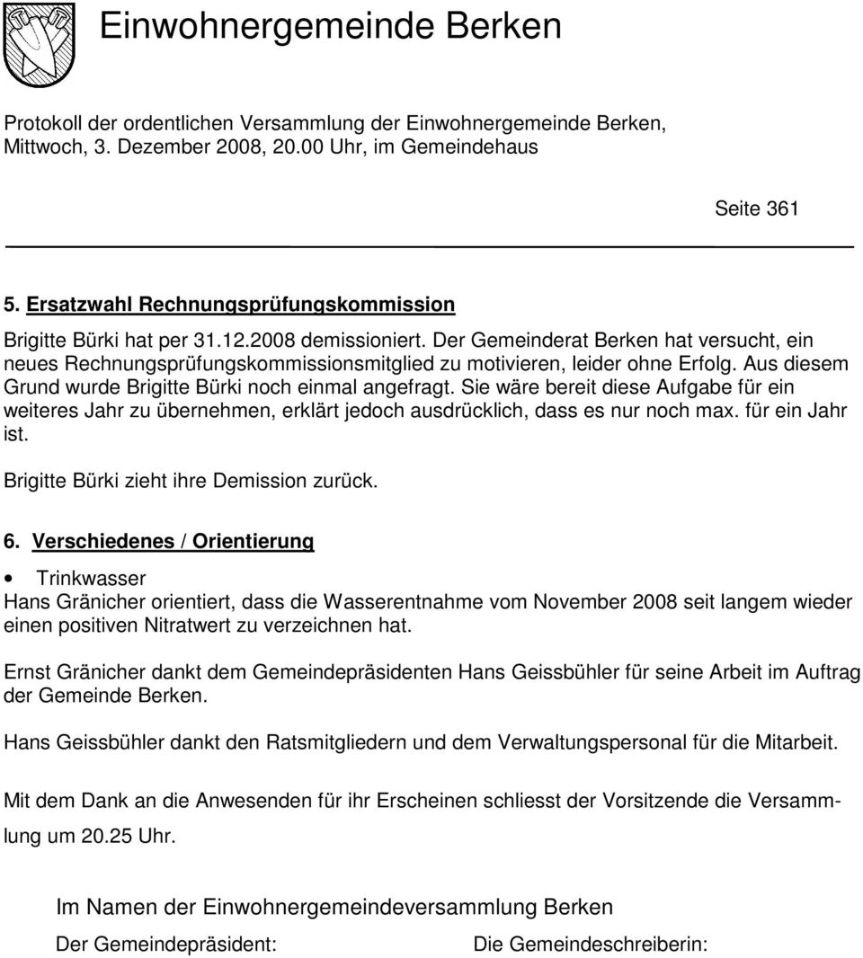 Sie wäre bereit diese Aufgabe für ein weiteres Jahr zu übernehmen, erklärt jedoch ausdrücklich, dass es nur noch max. für ein Jahr ist. Brigitte Bürki zieht ihre Demission zurück. 6.