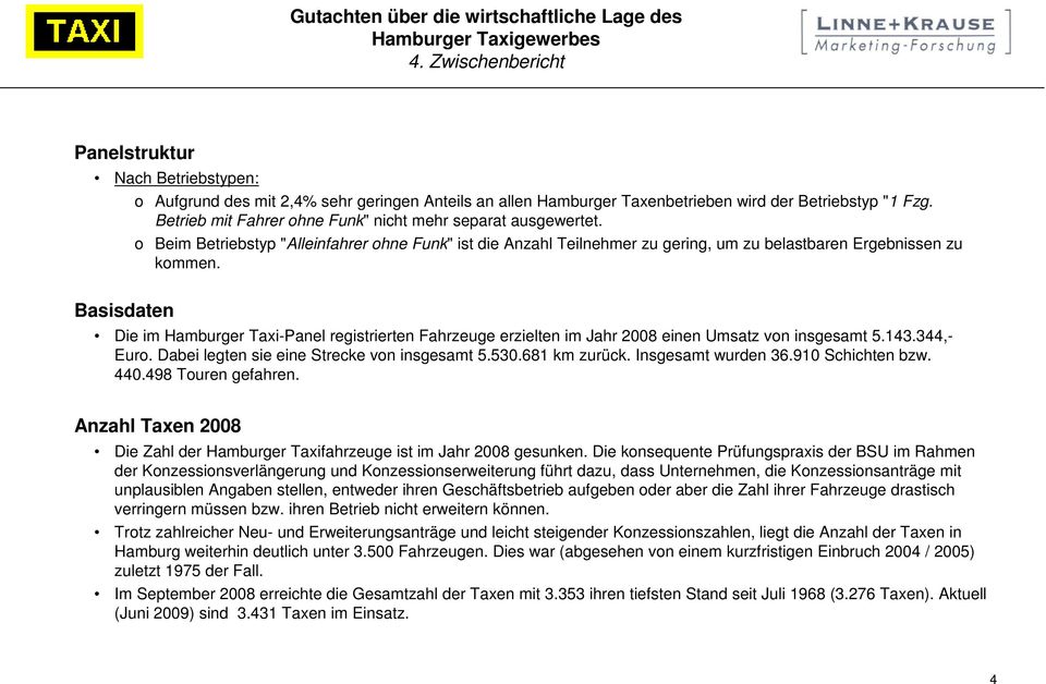 Basisdaten Die im Hamburger Taxi-Panel registrierten Fahrzeuge erzielten im Jahr 2008 einen Umsatz von insgesamt 5.143.344,- Euro. Dabei legten sie eine Strecke von insgesamt 5.530.681 km zurück.