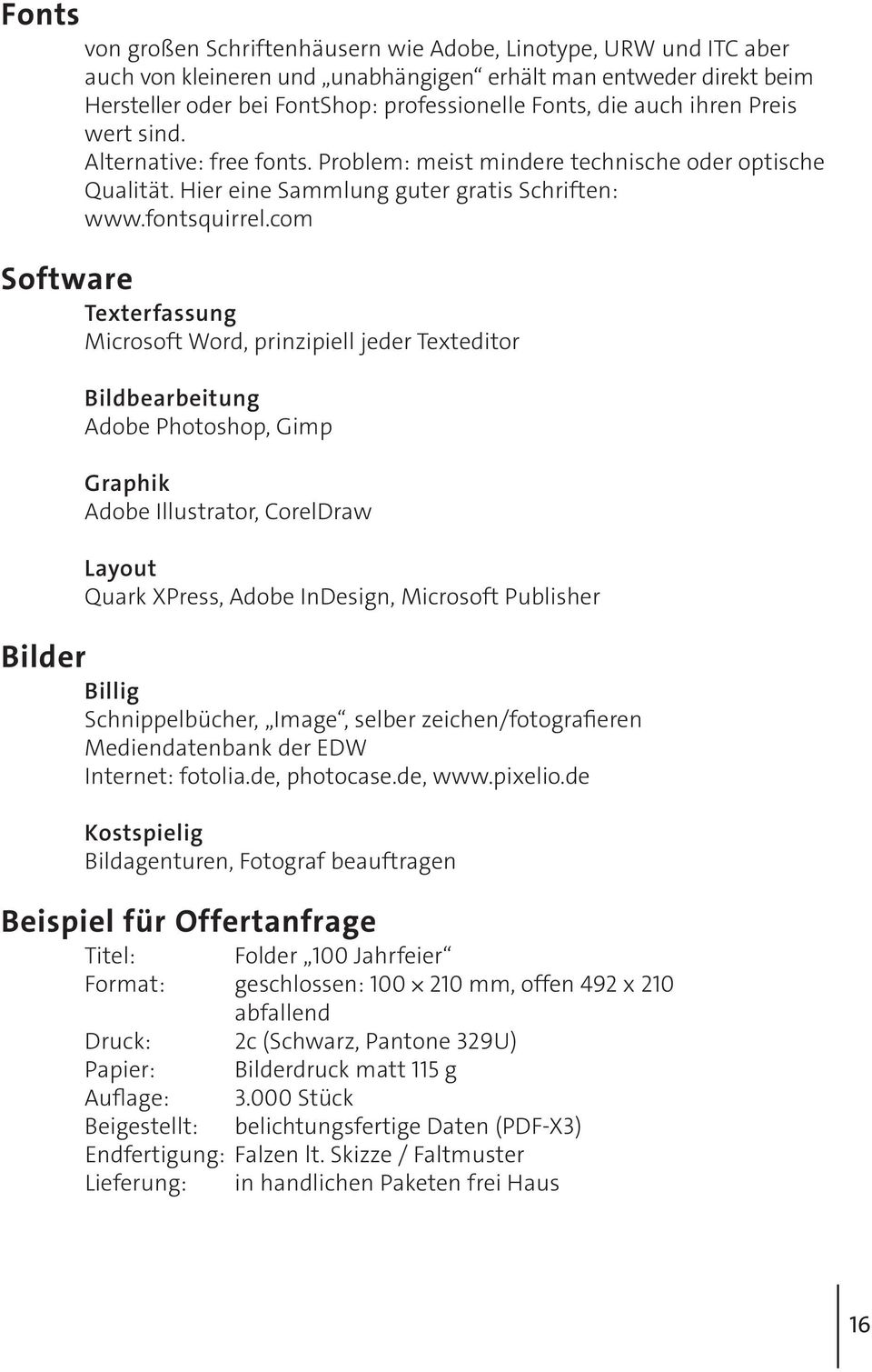 com Software Texterfassung Microsoft Word, prinzipiell jeder Texteditor Bildbearbeitung Adobe Photoshop, Gimp Graphik Adobe Illustrator, CorelDraw Layout Quark XPress, Adobe InDesign, Microsoft