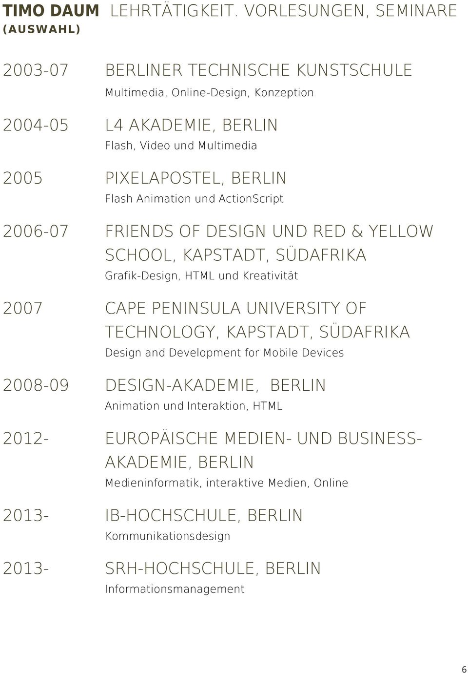 PIXELAPOSTEL, BERLIN Flash Animation und ActionScript 2006-07 FRIENDS OF DESIGN UND RED & YELLOW SCHOOL, KAPSTADT, SÜDAFRIKA Grafik-Design, HTML und Kreativität 2007 CAPE PENINSULA