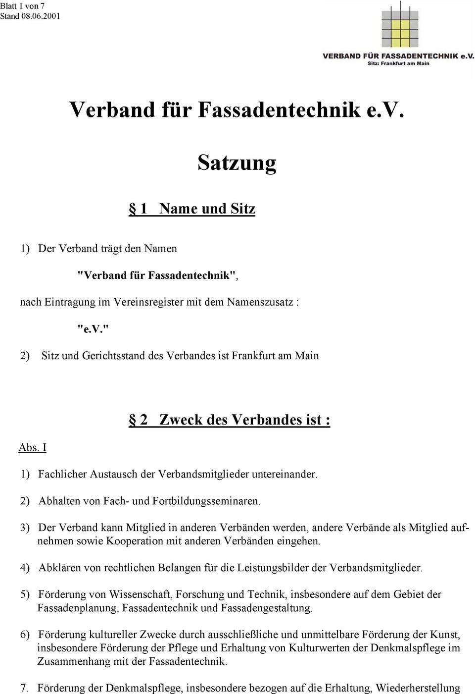 3) Der Verband kann Mitglied in anderen Verbänden werden, andere Verbände als Mitglied aufnehmen sowie Kooperation mit anderen Verbänden eingehen.