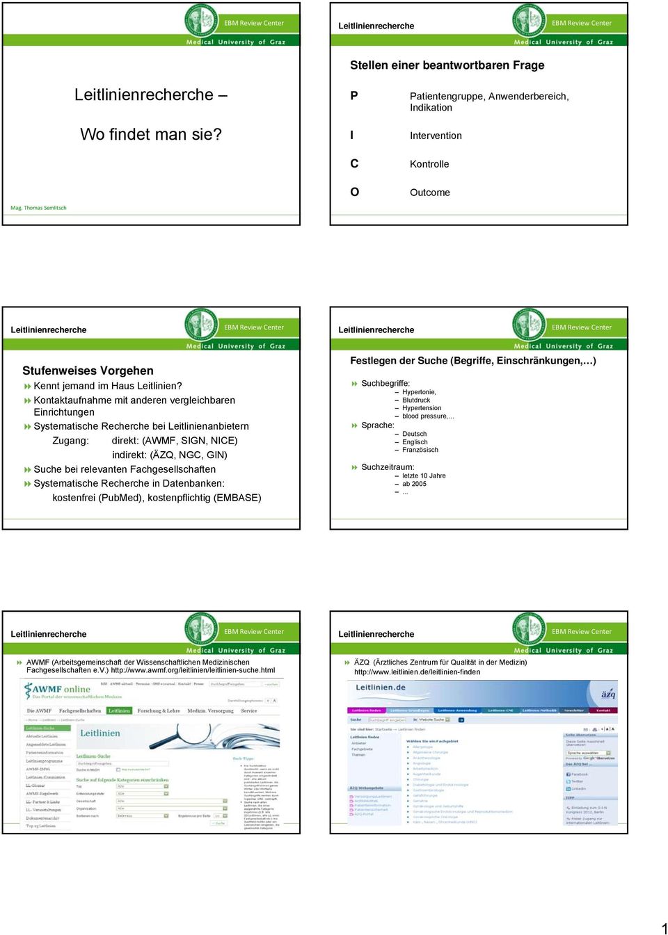 Kontaktaufnahme mit anderen vergleichbaren Einrichtungen Systematische Recherche bei Leitlinienanbietern Zugang: direkt: (AWMF, SIGN, NICE) indirekt: (ÄZQ, NGC, GIN) Suche bei relevanten