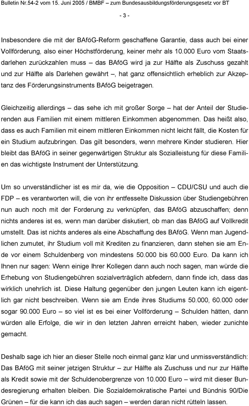 Förderungsinstruments BAföG beigetragen. Gleichzeitig allerdings das sehe ich mit großer Sorge hat der Anteil der Studierenden aus Familien mit einem mittleren Einkommen abgenommen.