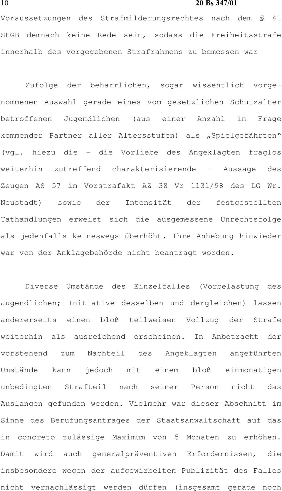 hiezu die - die Vorliebe des Angeklagten fraglos weiterhin zutreffend charakterisierende - Aussage des Zeugen AS 57 im Vorstrafakt AZ 38 Vr 1131/98 des LG Wr.