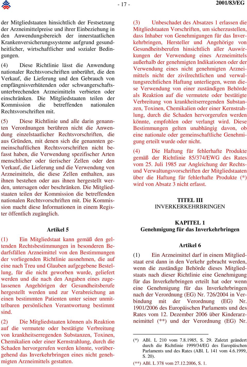 (4) Diese Richtlinie lässt die Anwendung nationaler Rechtsvorschriften unberührt, die den Verkauf, die Lieferung und den Gebrauch von empfängnisverhütenden oder schwangerschaftsunterbrechenden