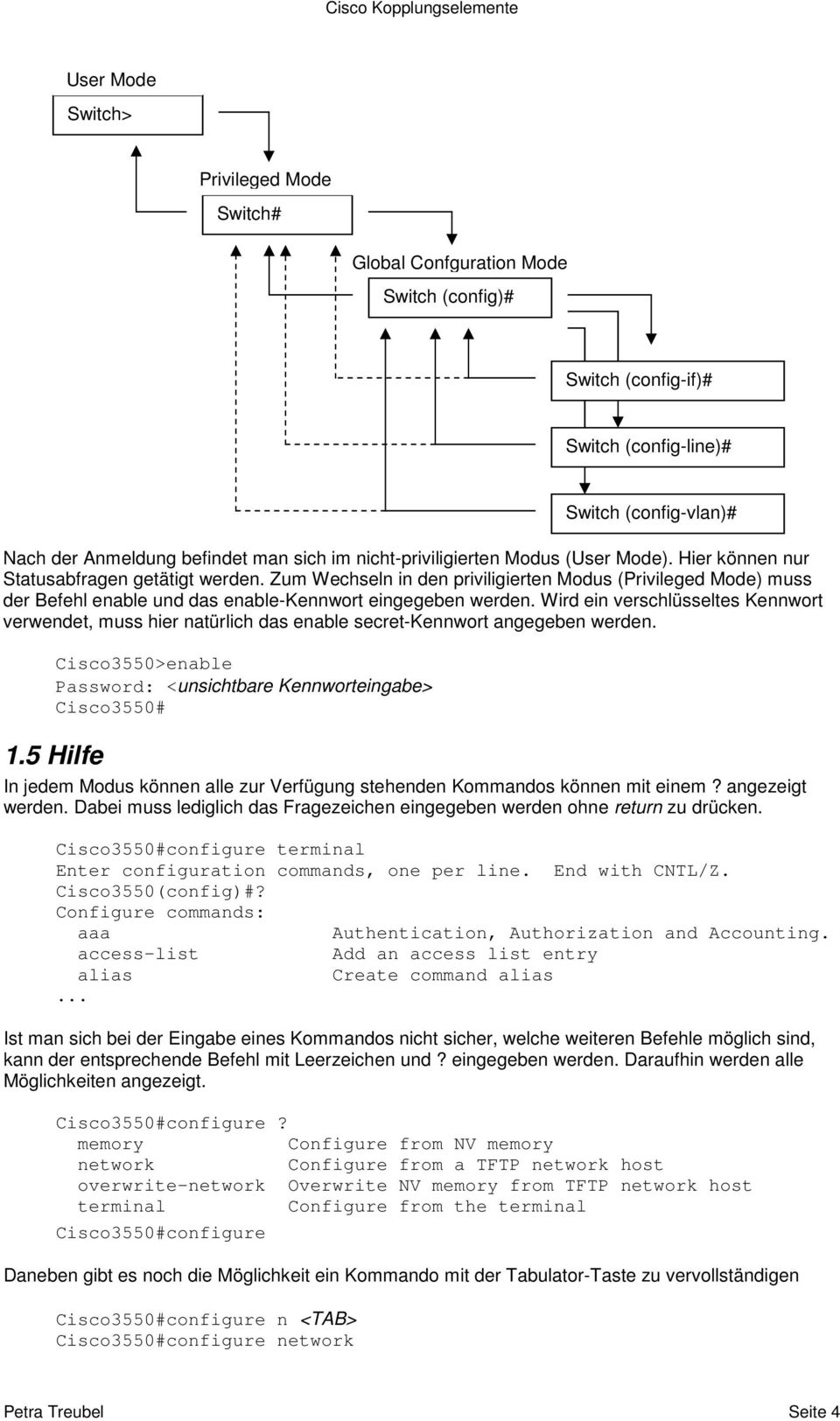 Wird ein verschlüsseltes Kennwort verwendet, muss hier natürlich das enable secret-kennwort angegeben werden. Cisco3550>enable Password: <unsichtbare Kennworteingabe> Cisco3550# 1.