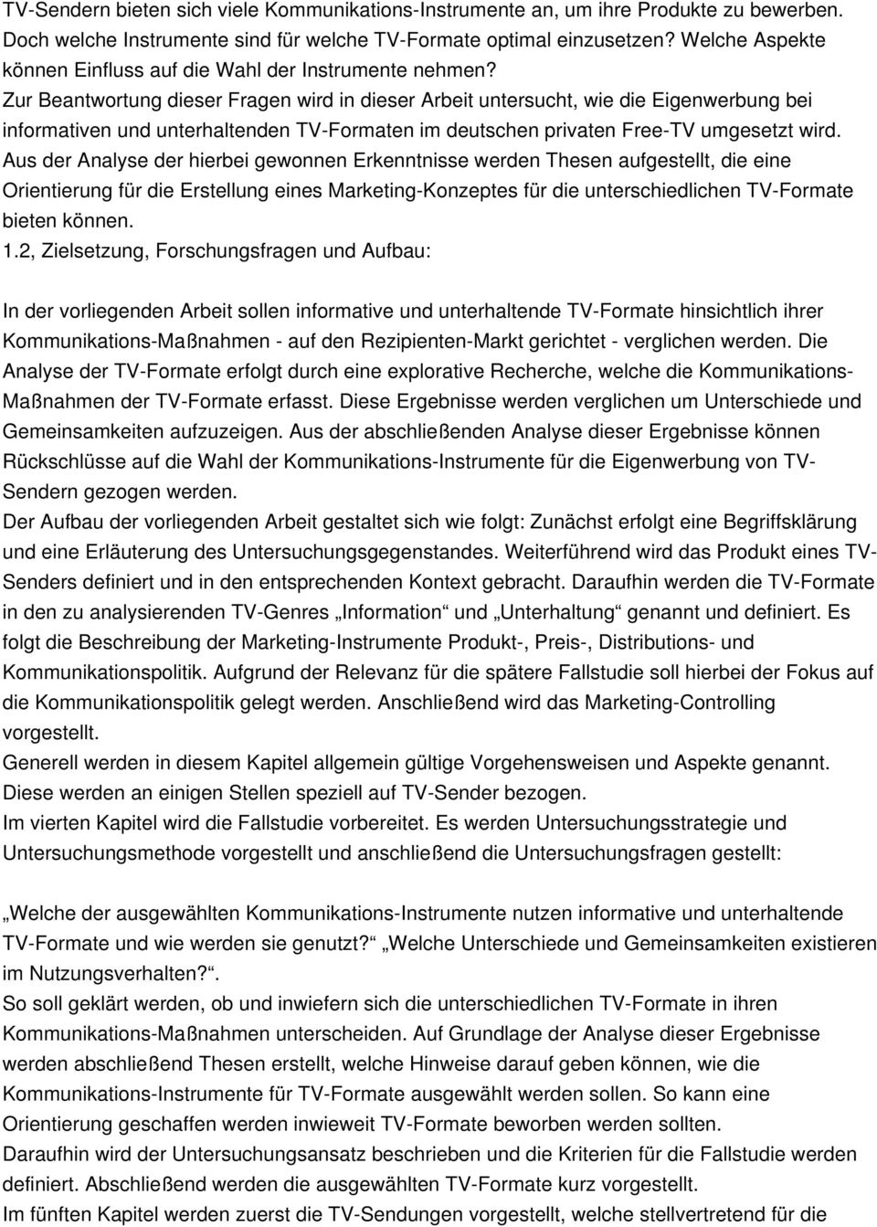 Zur Beantwortung dieser Fragen wird in dieser Arbeit untersucht, wie die Eigenwerbung bei informativen und unterhaltenden TV-Formaten im deutschen privaten Free-TV umgesetzt wird.