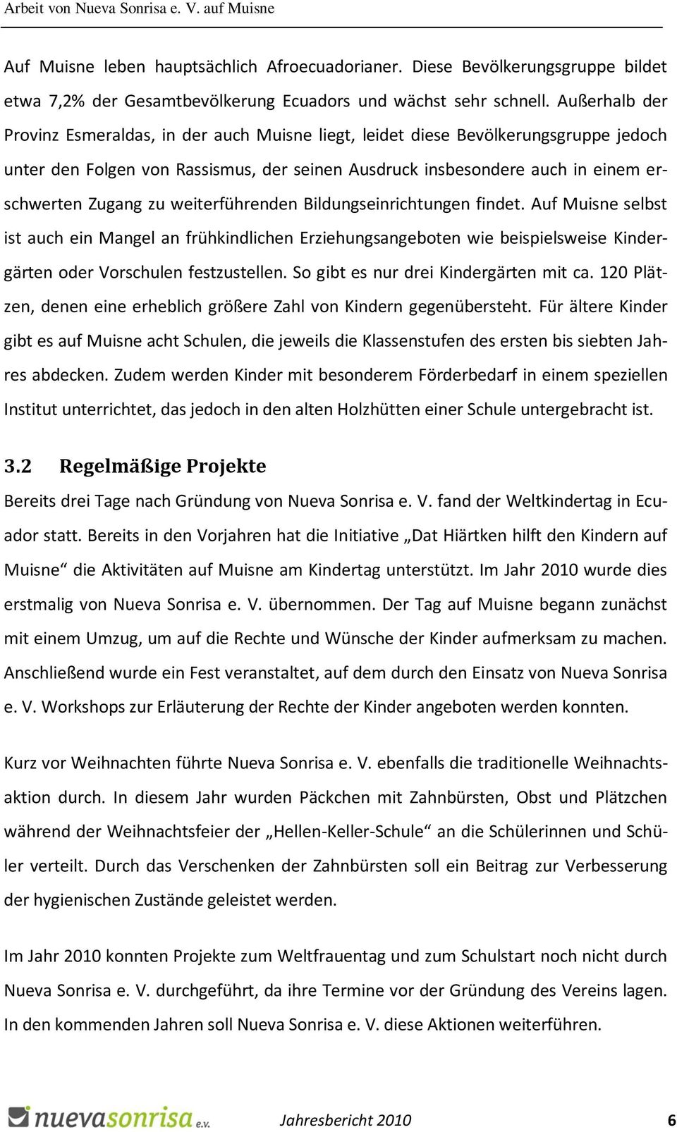 weiterführenden Bildungseinrichtungen findet. Auf Muisne selbst ist auch ein Mangel an frühkindlichen Erziehungsangeboten wie beispielsweise Kindergärten oder Vorschulen festzustellen.