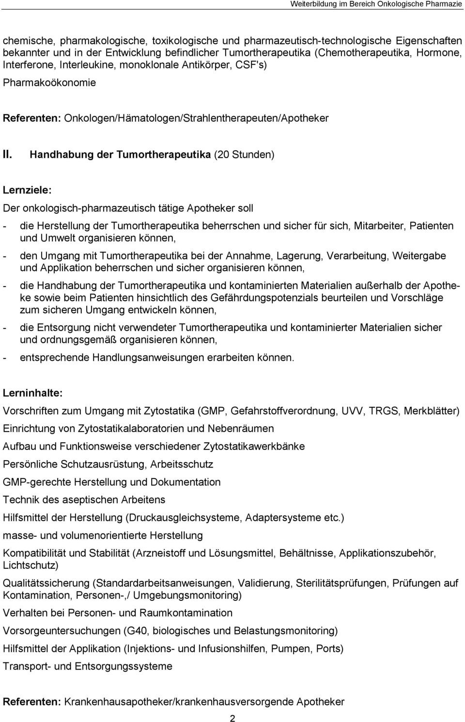 Handhabung der Tumortherapeutika (20 Stunden) - die Herstellung der Tumortherapeutika beherrschen und sicher für sich, Mitarbeiter, Patienten und Umwelt organisieren können, - den Umgang mit