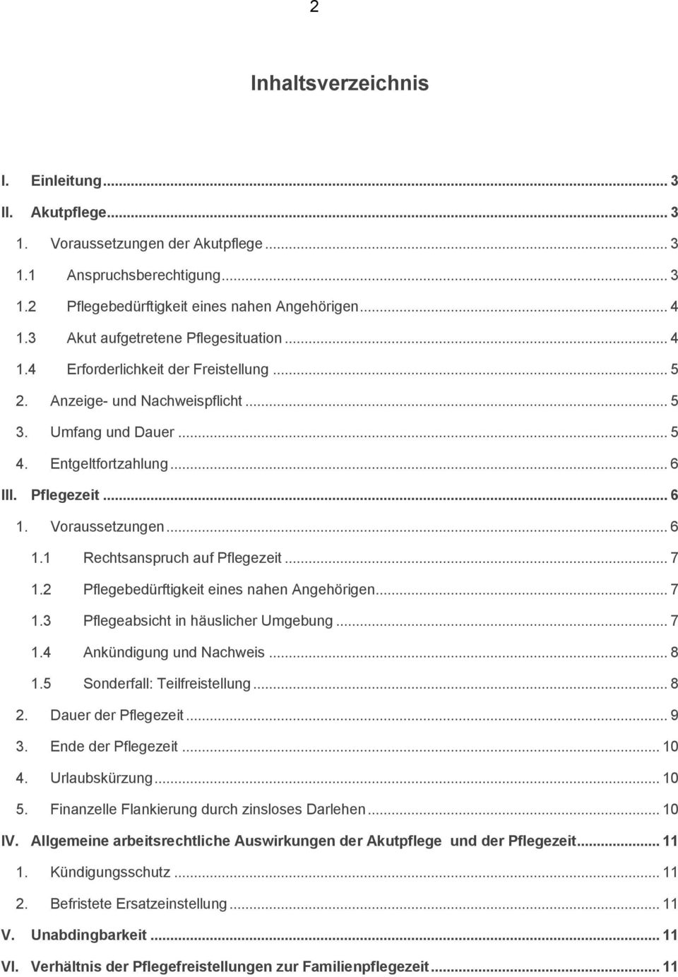 Voraussetzungen... 6 1.1 Rechtsanspruch auf Pflegezeit... 7 1.2 Pflegebedürftigkeit eines nahen Angehörigen... 7 1.3 Pflegeabsicht in häuslicher Umgebung... 7 1.4 Ankündigung und Nachweis... 8 1.