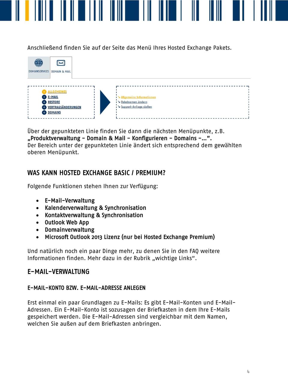 Folgende Funktionen stehen Ihnen zur Verfügung: E-Mail-Verwaltung Kalenderverwaltung & Synchronisation Kontaktverwaltung & Synchronisation Outlook Web App Domainverwaltung Microsoft Outlook 2013