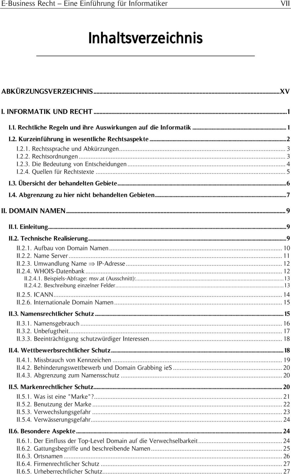 .. 5 I.3. Übersicht der behandelten Gebiete...6 I.4. Abgrenzung zu hier nicht behandelten Gebieten...7 II. DOMAIN NAMEN...9 II.1. Einleitung...9 II.2. Technische Realisierung...9 II.2.1. Aufbau von Domain Namen.