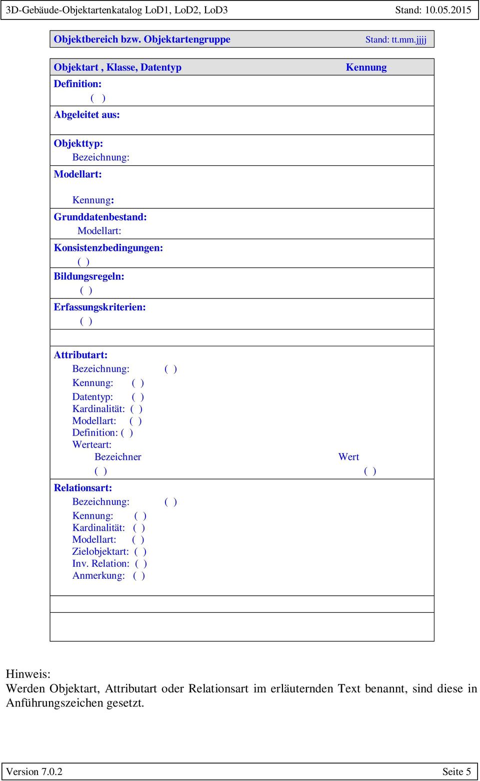 Datentyp: ( ) Kardinalität: ( ) ( ) Definition: ( ) Werteart: Bezeichner Wert ( ) ( ) Relationsart: Bezeichnung: ( ) Kennung: ( ) Kardinalität: ( ) ( ) Zielobjektart: ( )